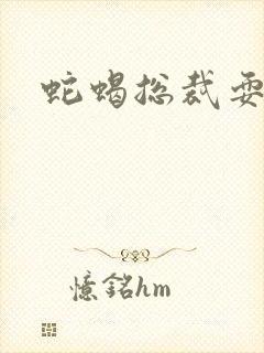 蛇蝎总裁耍无辜