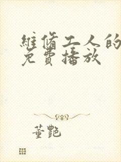 维修工人的绝遇免费播放