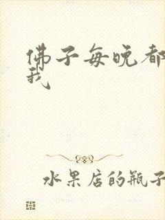 佛子每晚都想渡我