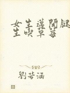 女生迈开腿让男生吃草莓