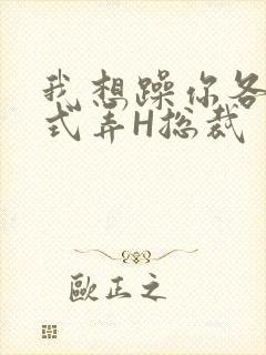 我想躁你各种花式弄H总裁