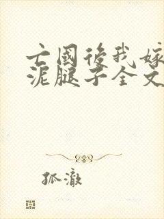 亡国后我嫁给了泥腿子全文免费