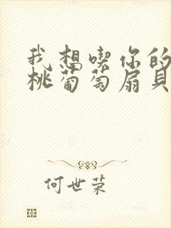 我想吃你的水蜜桃葡萄扇贝