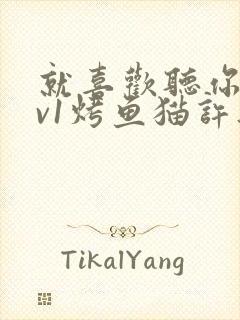 就喜欢听你叫1v1烤鱼猫许薇