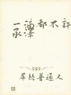 一滴都不许漏魏承泽