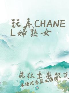 玩弄CHANEL妇熟女