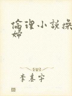 伦理小说操儿媳妇