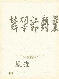 林羽江颜最快最新章节列表