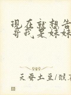 现在就想告诉哥哥我是妹妹