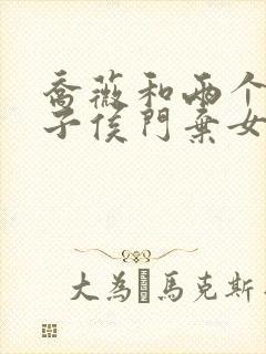 乔薇和两个小包子侯门弃女免费阅读