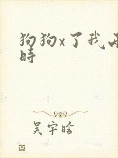 狗狗x了我两小时