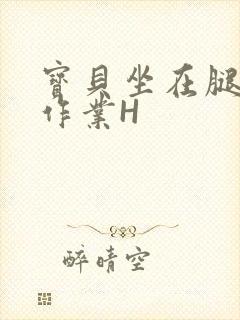 宝贝坐在腿上写作业H