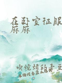 在卧室征服美艳麻麻