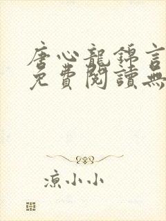 唐心龙锦言小说免费阅读无弹窗