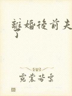 离婚后前夫更猛了