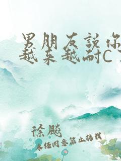 男朋友说你真是越来越耐C了