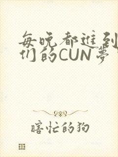 每晚都进到男神们的CUN梦里