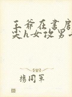 王爷在书房含乳尖h女攻男受