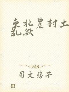 东北农村土坑上乱欲