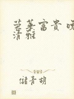 荣华富贵 晚歌清雅