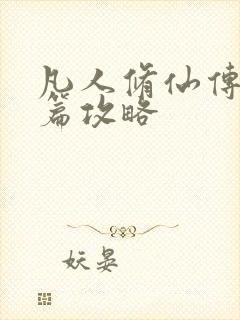 凡人修仙传人界篇攻略