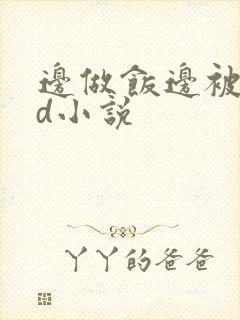 边做饭边被躁bd小说