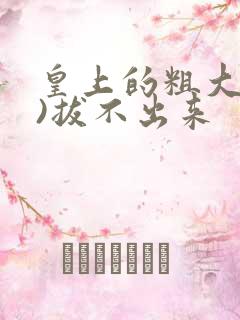 皇上的粗大(h)拔不出来