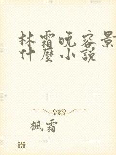 林霜晚容景渊是什么小说