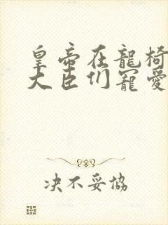 皇帝在龙椅上被大臣们宠爱