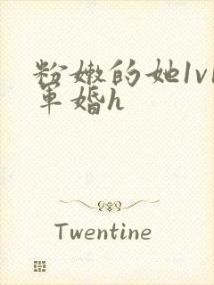 粉嫩的她1v1军婚h