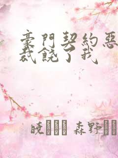 豪门契约恶魔总裁饶了我