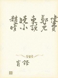 赵晓东郑伟吴雪晴小说免费阅读