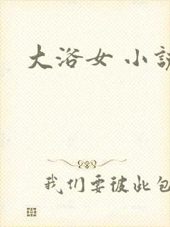 大浴女 小说