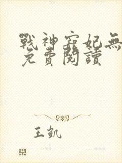 战神宠妃无下限免费阅读