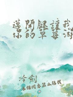 迈开腿让我看看你的草莓游