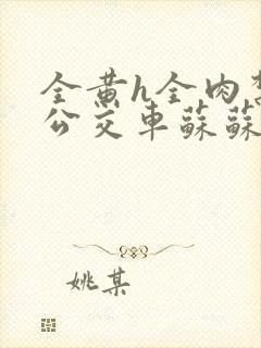 全黄h全肉禁乱公交车苏苏