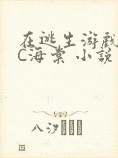 在逃生游戏里挨C海棠 小说