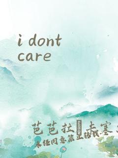 i dont care