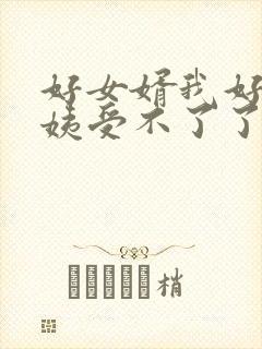 好女婿我好庠阿姨受不了了