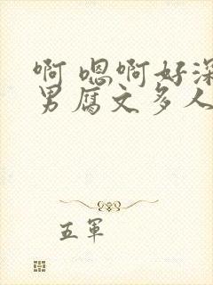 啊 嗯啊好深男男腐文多人