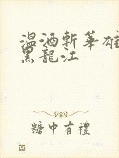 温酒斩华雄事件黑龙江