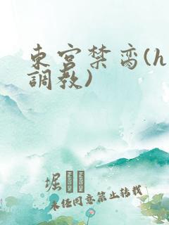 东宫禁脔(h 调教)