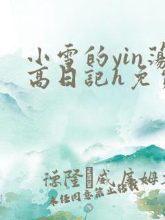 小雪的yin荡高日记h免费