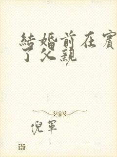 结婚前在宾馆给了父亲