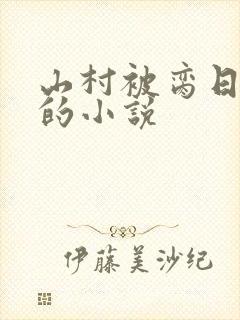 山村被脔日常h的小说