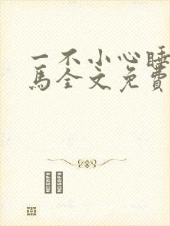 一不小心睡了竹马全文免费阅读