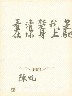 看清楚我是怎么在你身上驰骋