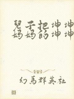 儿子把坤坤放入妈妈的坤坤里的