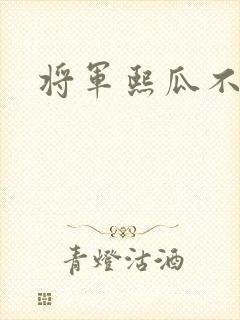 将军熙瓜不是瓜