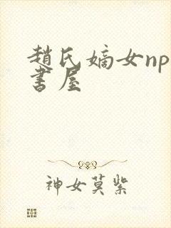 赵氏嫡女np御书屋